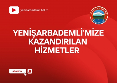 Yenişarbademli'mize Kazandırılan Hizmetler